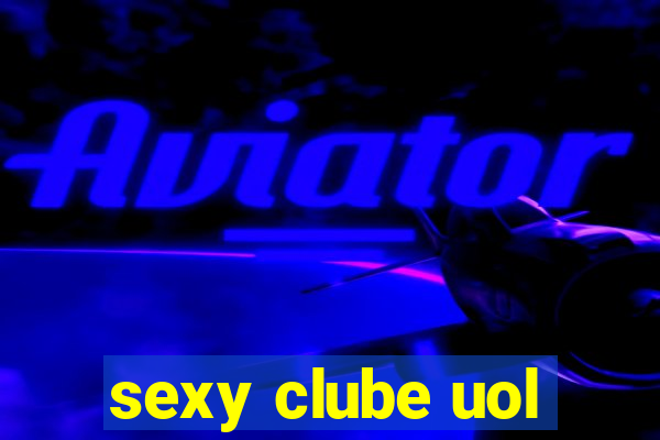 sexy clube uol